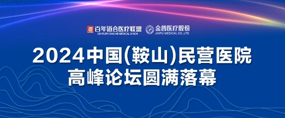 2024中國（鞍山）民營醫院高峰論壇圓滿落幕