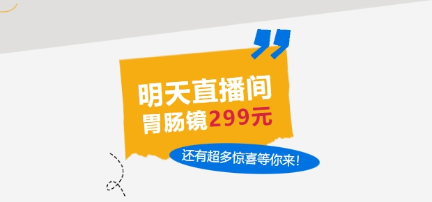 明天直播間，胃腸鏡299元，還有超多驚喜等你來！